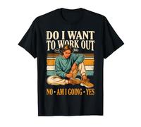 Est-ce Que Je Veux m'entraîner Non Je Vais Oui T-Shirt