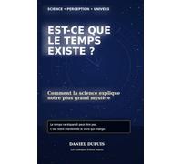 Est-ce que le temps existe ?: La science à la recherche du plus grand mystère de l'Univers