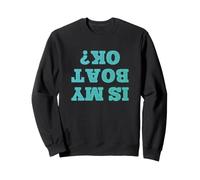 Est-ce Que Mon Bateau va Bien? - Drôle à l'envers Sweatshirt