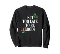 Est-il trop Tard pour être Bon pour Le Noël drôle Coquine Sweatshirt
