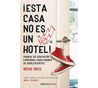 ¡Esta Casa No Es Un Hotel!: Manual De Educación Emocional Para Padres De Adolescentes / This House Is Not A Hotel!
