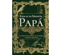 Esta es tu historia, Papá: Un diario para escribir tus recuerdos y nuestra vida juntos