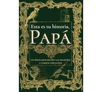 Esta es tu historia, Papá: Un diario para escribir tus recuerdos y nuestra vida juntos