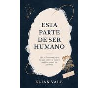 Esta parte de ser humano: 120 reflexiones para lo que sientes y nunca pudiste poner en palabras