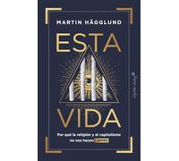 Esta vida: Por qué la religión y el capitalismo no nos hacen libres