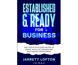 Established & Ready for Business: Easy Step-By-Step Guide On How To Create Your LLC In Louisiana And Must Dos For Your Business