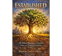 ESTABLISHED: The Biblical Blueprint for a Flourishing Career and a Prosperous Enterprise