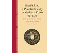 Establishing a Pluralist Society in Medieval Korea, 918-1170: History, Ideology, and Identity in the Koryŏ Dynasty