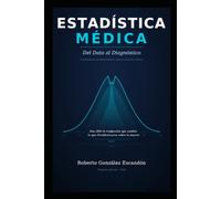 Estadística Médica: Del Dato al Diagnostico Médico: Fundamentos de Bioestadística para la Práctica Clínica Basada en Evidencias