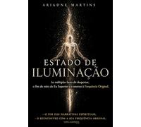 Estado de Iluminação: As múltiplas faces do despertar, o fim do mito do Eu Superior e o retorno à Frequência Original