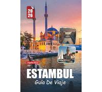 ESTAMBUL GUÍA DE VIAJE 2026: Explora la encrucijada de Europa y Asia con maravillas atemporales, gemas ocultas y consejos esenciales para un viaje inolvidable