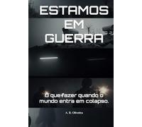 ESTAMOS EM GUERRA: O que fazer quando o mundo entra em colapso.