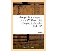Estampes fin du règne de Louis XVI Convention Empire Restauration vente le 21 22 et 23 mars 1859 - Armand-Ambroise Rochoux - Hachette Bnf - broché - Livre