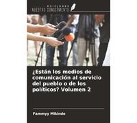 ¿Están los medios de comunicación al servicio del pueblo o de los políticos? Volumen 2