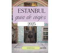 ESTANBUL GUÍA DE VIAJE 2025: Tu guía completa para vivir lo mejor de Estambul en 2025