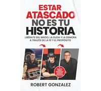 Estar Atascado No Es Tu Historia: Libérate del Miedo, la Duda y la Demora a Través de la Fe y el Propósito