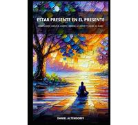 Estar Presente en el Presente: Como Mindfulness Ordena la Mente y Calma el Alma