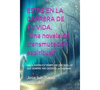 ESTAS EN LA CARRERA DE TU VIDA. "Una novela de transmutación espiritual": Cap. 8, AHORA ES TIEMPO, DE QUE SEAS, LO QUE SIEMPRE HAS QUERIDO…es inspirador