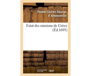 Estat des missions de Grèce présenté à nos seigneurs les archevesques, evesques Et députéz du clergé de France, en l'année 1695 - Thomas-Charles Fleuriau d' Armenonville - Hachette Bnf - broché - Livr