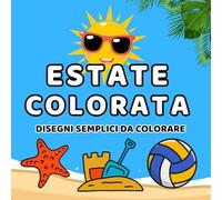 ESTATE COLORATA: Un libro solare pieno di gelati, costumi, secchielli e giochi estivi da vivere con i COLORI!