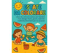 Estate da colorare!: Libro da colorare estivo per bambini dai 4 anni - Con disegni facili, giochi, labirinti e attività divertenti per le vacanze