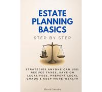 Estate Planning Basics Step by Step: Strategies Anyone Can Use: Reduce Taxes, Save on Legal Fees, Prevent Legal Chaos & Keep More Wealth