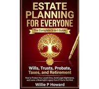 Estate Planning for Everyone: The Complete 5-in-1 Guide to Wills, Trusts, Probate, Taxes, and Retirement: How to Protect Your Loved Ones, Avoid Legal Nightmares, and Leave a Meaningful Legacy