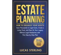 Estate Planning: How to Organize Your Assets, Save Thousands in Legal Costs, Create a Living Trust, and Pass On Your Legacy Without Legal Headaches With This Step-by-Step Plan