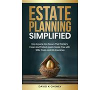 Estate Planning Simplified: How Anyone Can Secure Their Family's Future and Protect Assets Hassle-Free with Wills, Trusts, and Life Insurance