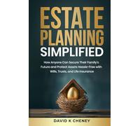 Estate Planning Simplified: How Anyone Can Secure Their Family's Future and Protect Assets Hassle-Free with Wills, Trusts, and Life Insurance