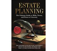 Estate Planning: The Ultimate Guide to Wills, Trusts, and Power of Attorney: Save Thousands of Dollars in Fees, Avoid Probate, Reduce Tax Implications, and Ensure Your Family's Future is Secure