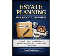Estate Planning Workbook and Organizer: A Simple Planner with Checklists to Record Assets, Important Documents, Final Wishes, and Financial Information for Your Family