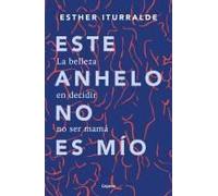 Este Anhelo No Es Mío. La Belleza En Decidir No Ser Mamá / This Yearning Doesn't Belong To Me