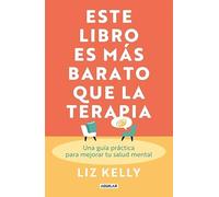 Este libro es más barato que la terapia: Una guía práctica para mejorar tu salud mental