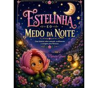 Estelinha e o Medo da Noite: Uma linda história sobre o medo, amor e superação.
