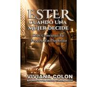 Ester: Cuando Una Mujer Decide: Dios Convierte Tu Proceso En Propósito