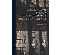Estetica Come Scienza Dell'espressione E Linguistica Generale: Teoria E Storia