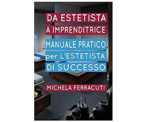 Estetista Imprenditrice, manuale pratico per l'estetista di successo
