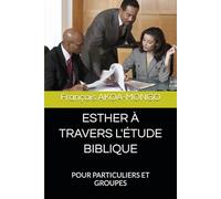 ESTHER À TRAVERS L'ÉTUDE BIBLIQUE: POUR PARTICULIERS ET GROUPES