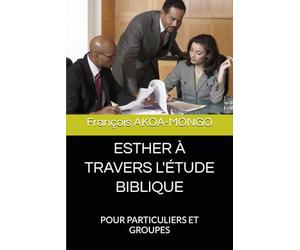 ESTHER À TRAVERS L'ÉTUDE BIBLIQUE: POUR PARTICULIERS ET GROUPES