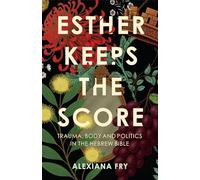 Esther Keeps the Score: Trauma, Body and Politics in the Hebrew Bible