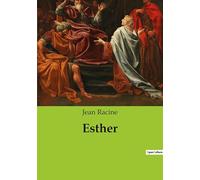 Esther: Une tragédie biblique de Jean Racine: la lutte d'Esther pour sauver son peuple