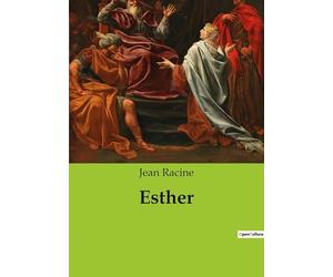 Esther: Une tragédie biblique de Jean Racine: la lutte d'Esther pour sauver son peuple