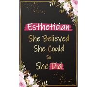 Esthetician She Believed She Could So She Did: Esthetician Graduation Gifts For Women - Perfect Notebook For National Esthetician Day Gift Ideas, ... Therapist, Beautician and Esthetics Student