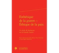 Esthétique de la guerre - Éthique de la paix: Un siècle de littérature sur la Grande Guerre
