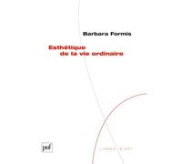 Esthétique de la vie ordinaire - Barbara Formis - Puf - broché - Essai