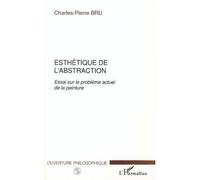 Esthetique de l'abstraction Essai sur le problème actuel de la peinture - Charles-Pierre Bru - L'harmattan - broché - Livre