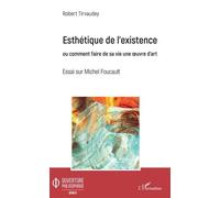 Esthétique De L'existence Ou Comment Faire De Sa Vie Une Oeuvre D'art - Essai Sur Michel Foucault