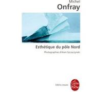 Esthétique du Pôle Nord Michel Onfray (Auteur)