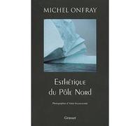 Esthétique du Pôle Nord - Michel Onfray - Grasset - broché - Essai